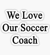 We Love Our Soccer Coach Sticker