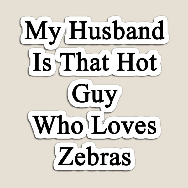 Item preview, My Husband Is That Hot Guy Who Loves Zebras  designed and sold by supernova23.