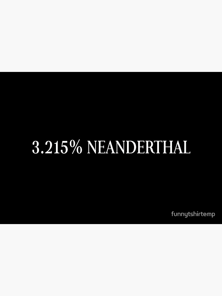 3% Neanderthal DNA Shirt Ancient Human Homo Sapien by funnytshirtemp