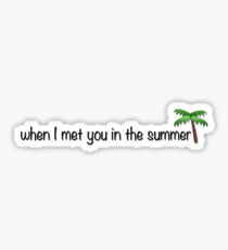 When I Met You In The Summer Sticker