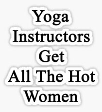 Yoga Instructors Get All The Hot Women Sticker