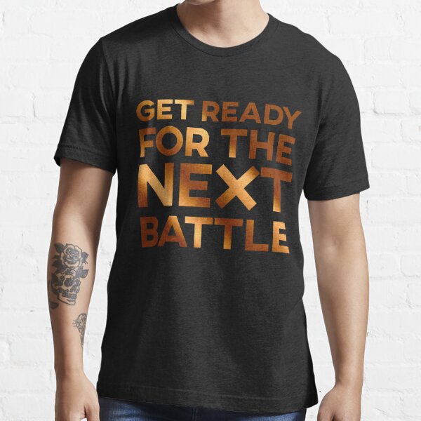 Get Ready For The Next Battle Black T Shirt By Cheddzie Redbubble