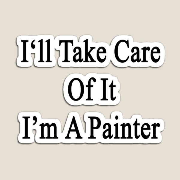 Item preview, I'll Take Care Of It I'm A Painter  designed and sold by supernova23.