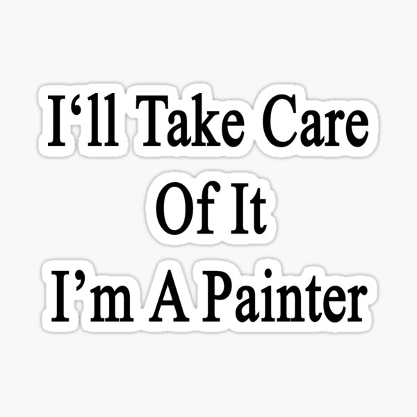 Item preview, I'll Take Care Of It I'm A Painter  designed and sold by supernova23.