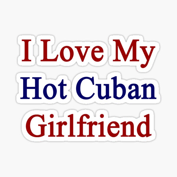 I Love My Hot Cuban Girlfriend Sticker For Sale By Supernova23 Redbubble 3529