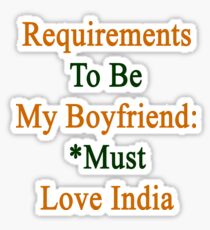 Requirements To Be My Boyfriend: *Must Love India Sticker