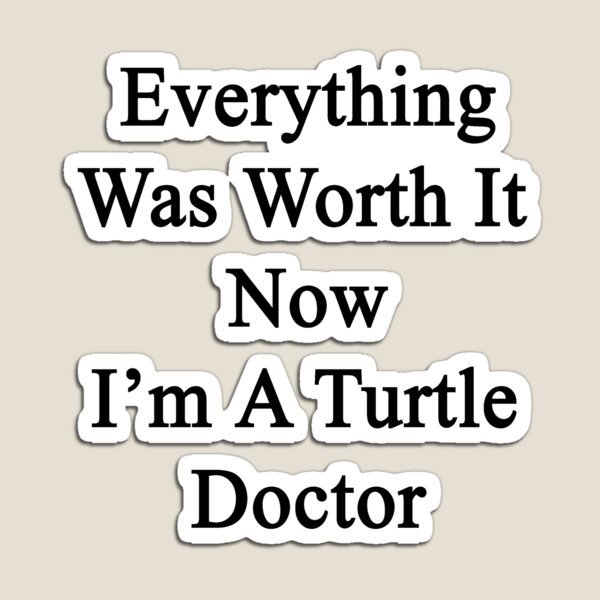 Item preview, Everything Was Worth It Now I'm A Turtle Doctor  designed and sold by supernova23.