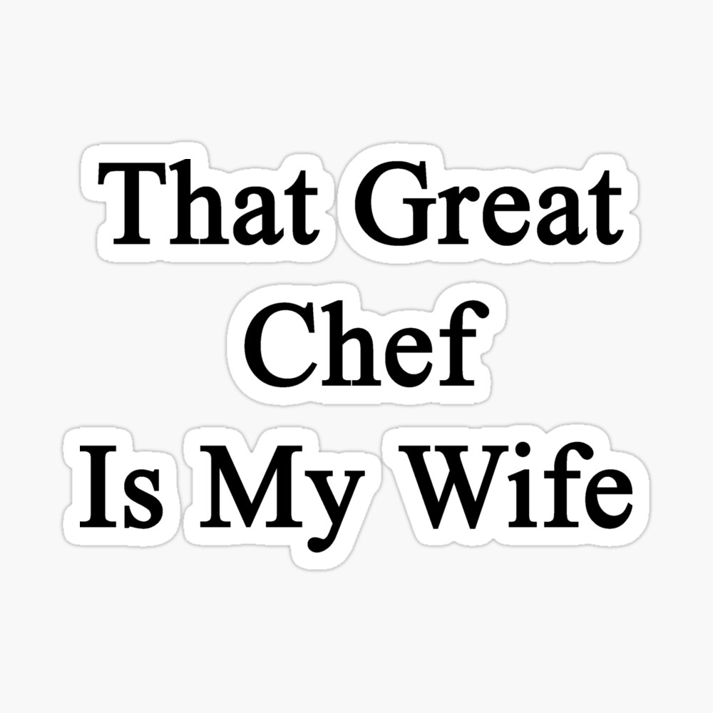That Great Chef Is My Wife