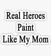 Real Heroes Paint Like My Mom Sticker