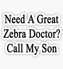 Need A Great Zebra Doctor? Call My Son Sticker