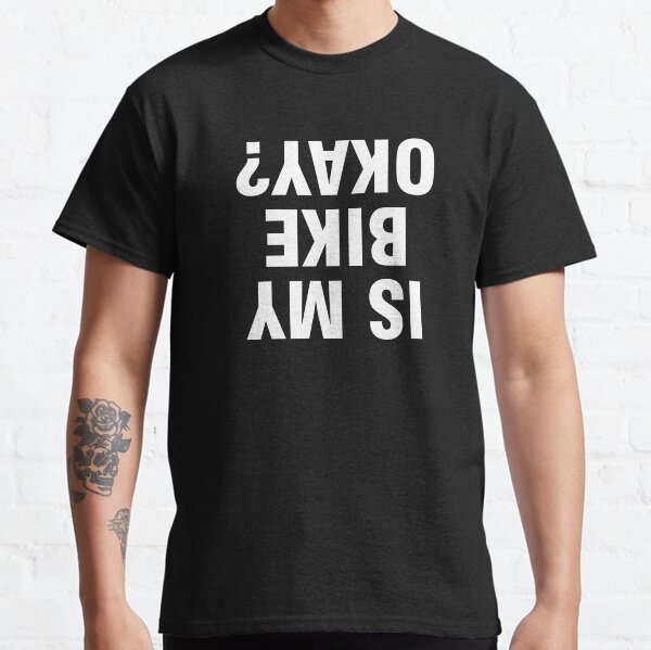 Is my bike okay? Classic T-Shirt