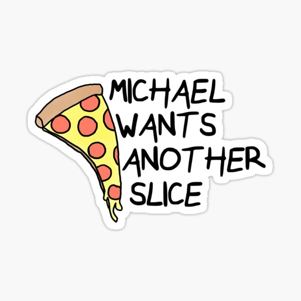 Michael Wants Another Slice Sticker