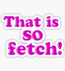 Thats So Fetch Stickers | Redbubble