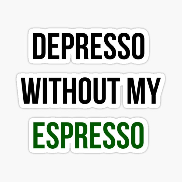 Depresso without my Espresso Sticker
