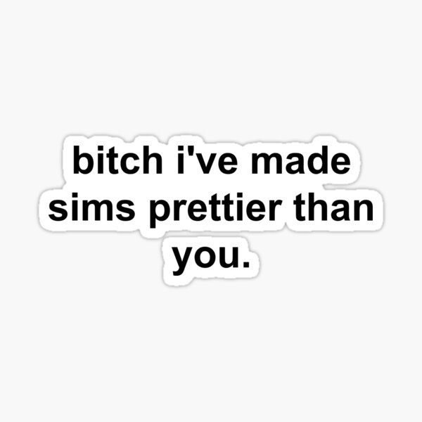 Sims Prettier Than You Sticker
