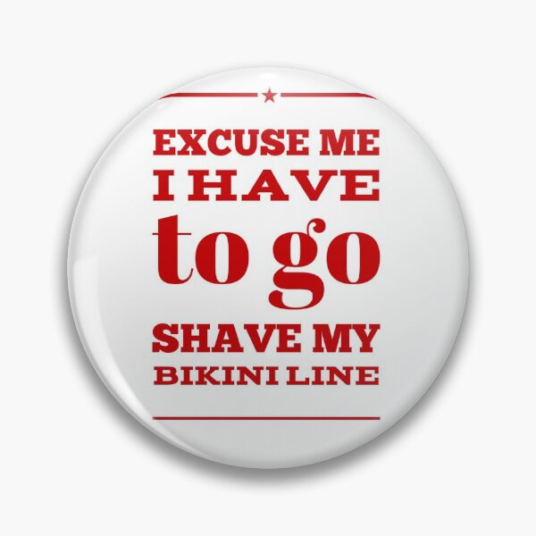 Item preview, Excuse Me I Have To Go Shave My Bikini Line designed and sold by OfferHeat.
