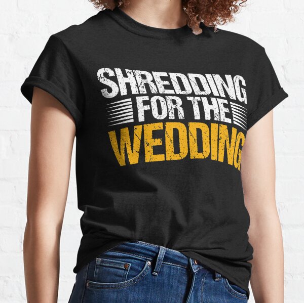 "Shredding for the Wedding" Fitness Classic T-Shirt