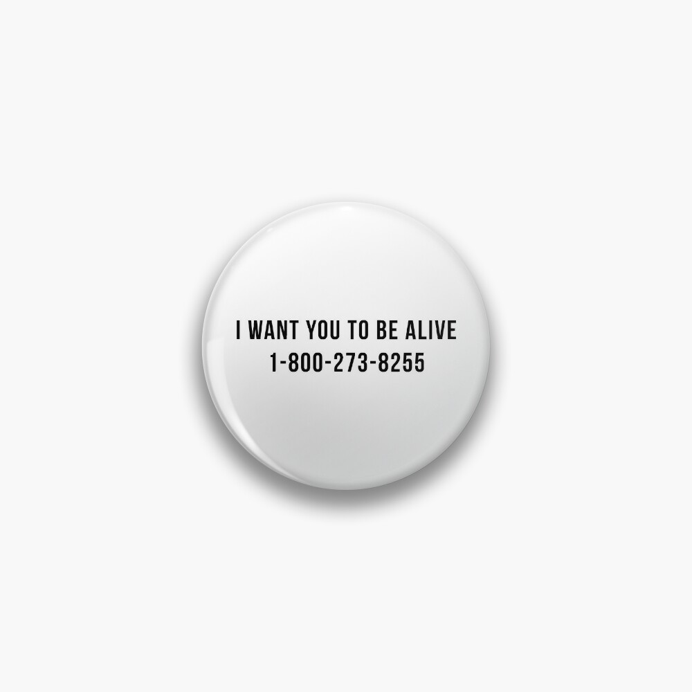 I Want You To Be Alive Suicide Hotline Sticker & T-Shirt - Gift For Motivation Pin