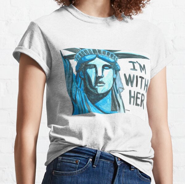 Lady Liberty - I'm With Her Classic T-Shirt