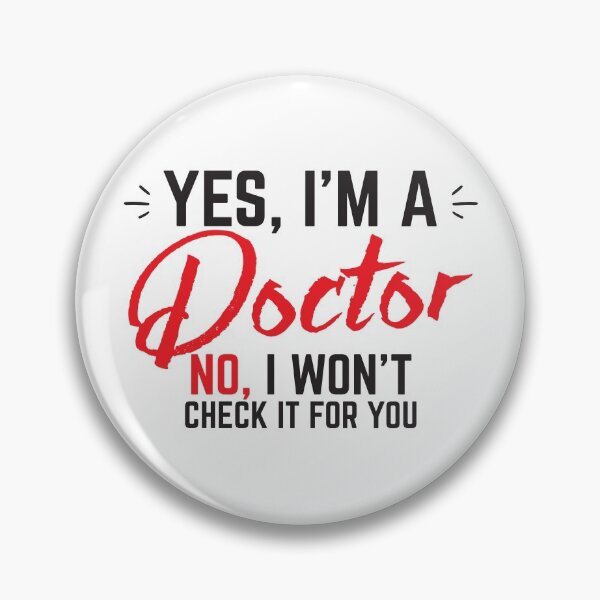 Item preview, YES, I'm a Doctor. NO I won't check it for you. designed and sold by jazzydevil.