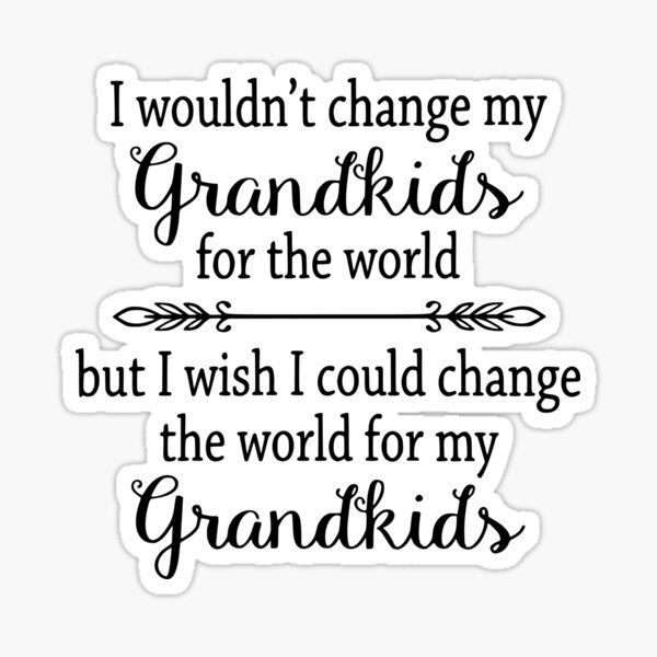 I Wouldn T Change My Grandkids For The World Sticker By Shoppingmousta Redbubble