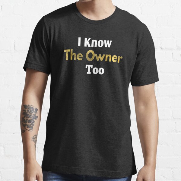 I Know The Owner Too/ Funny Bartender / Bartender Gift /Tank Top Golden style idea design Essential T-Shirt