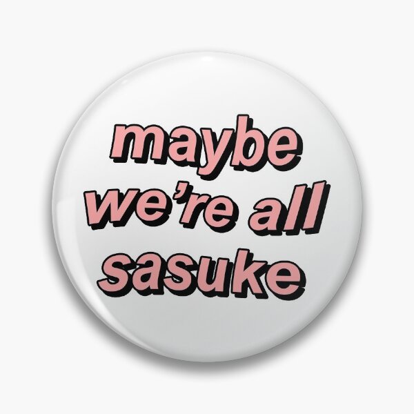 maybe we're all sasuke Pin