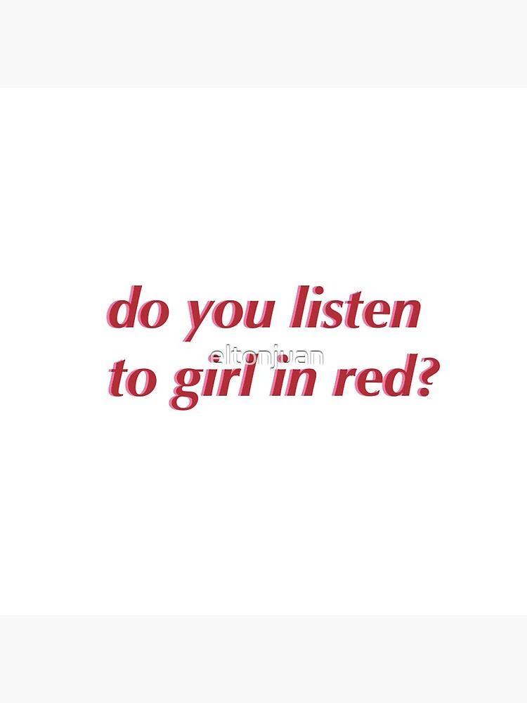 "do you listen to girl in red?" Pin by eltonjuan Redbubble