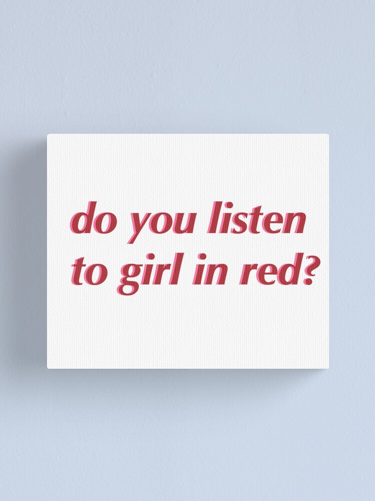 "do you listen to girl in red?" Canvas Print by eltonjuan Redbubble
