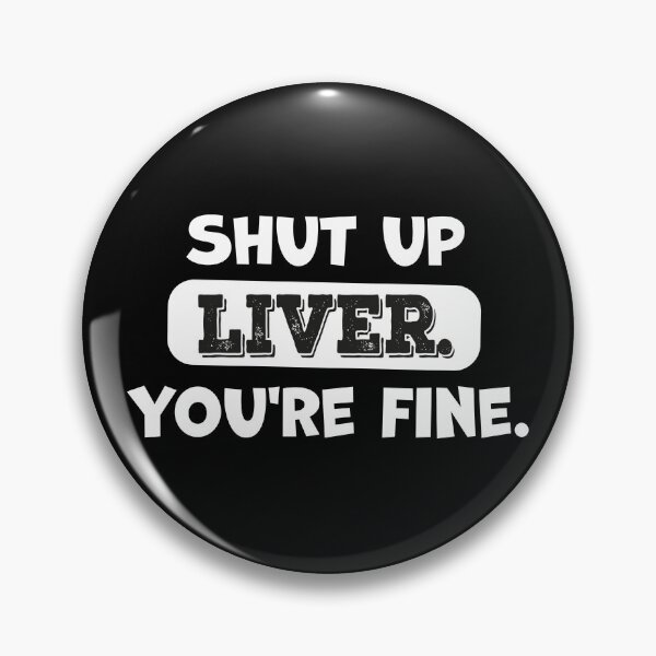 Item preview, Shut Up Liver You're Fine designed and sold by graphicmeyou.