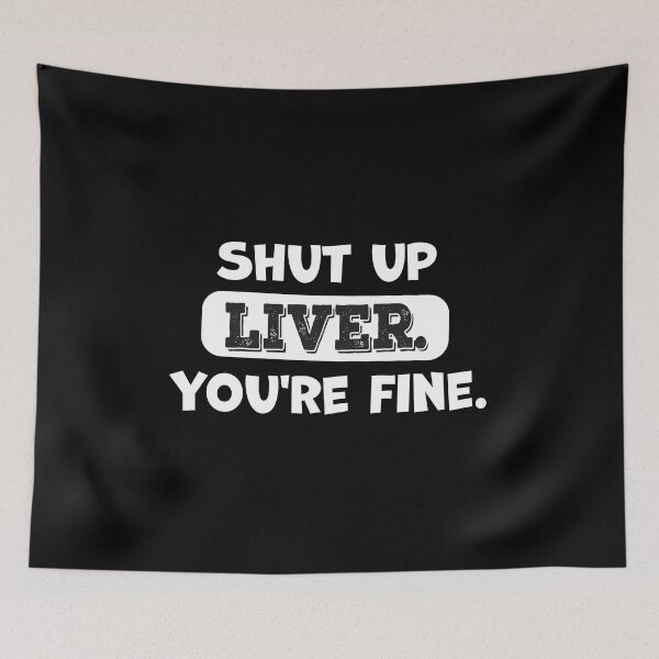 Item preview, Shut Up Liver You're Fine designed and sold by graphicmeyou.