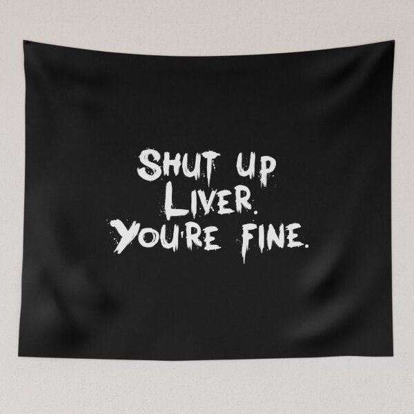 Item preview, Shut Up Liver You're Fine designed and sold by graphicmeyou.