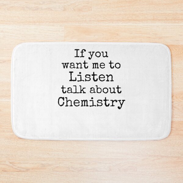 Item preview, If You Want Me to Listen Talk about Chemistry Science Quote designed and sold by TNDesignStudio.