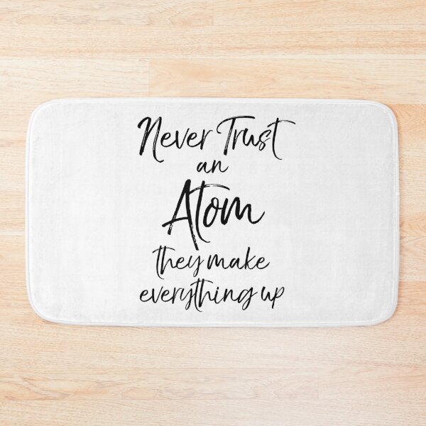 Item preview, Never Trust an Atom they Make Up Everything Science Quote designed and sold by TNDesignStudio.