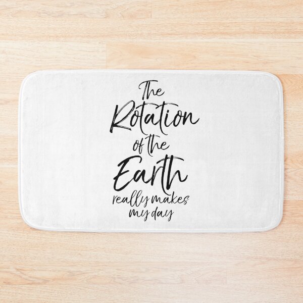 Item preview, The Rotation of the Earth Really Makes My Day Funny Science Joke designed and sold by TNDesignStudio.