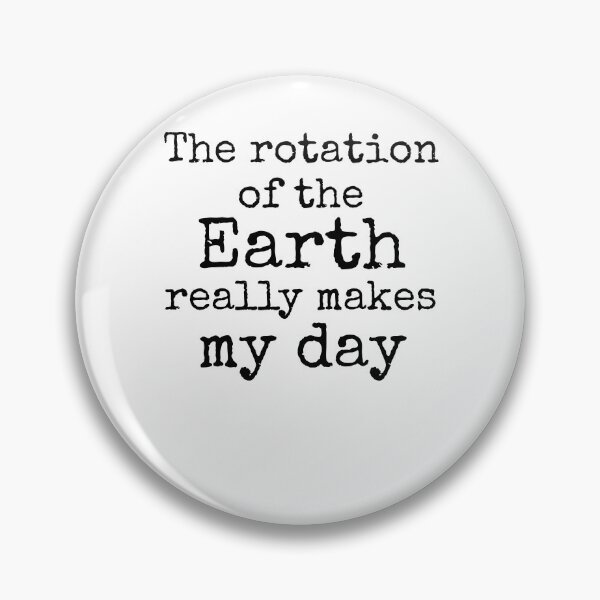 Item preview, The Rotation of the Earth Really Makes My Day Science Quote designed and sold by TNDesignStudio.