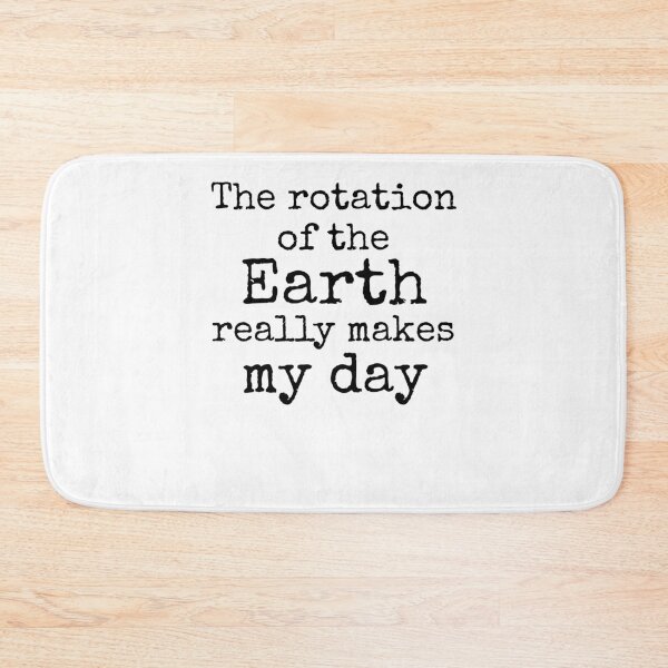 Item preview, The Rotation of the Earth Really Makes My Day Science Quote designed and sold by TNDesignStudio.
