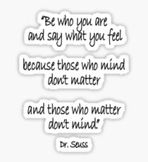 Dr. Seuss, Be who you are and say what you feel, because those who mind don't matter and those who matter don't mind. Sticker