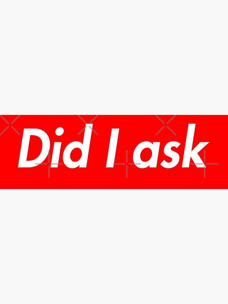 "I did not ask" Sticker by HighAcademia | Redbubble