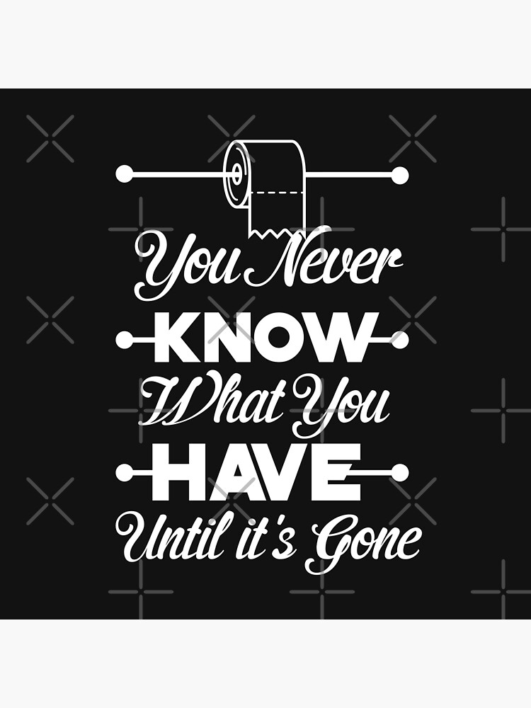 You Never Know What You Have Until It S Gone Funny T Shirt Quote Art Board Print By Youneszahrane Redbubble You'll never know what you have until it's gone. redbubble