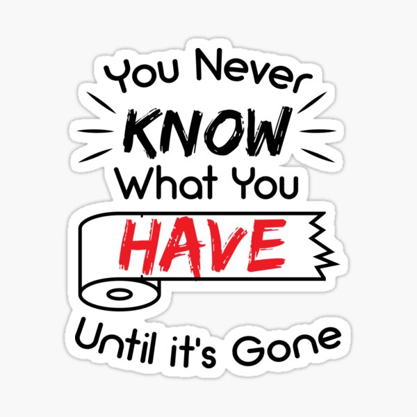 You Never Know What You Have Until Its Gone Funny Quote Sticker For