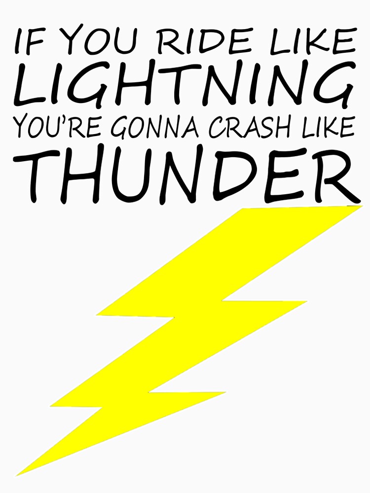 "If you ride like lightning you're gonna crash like thunder" Tshirt by