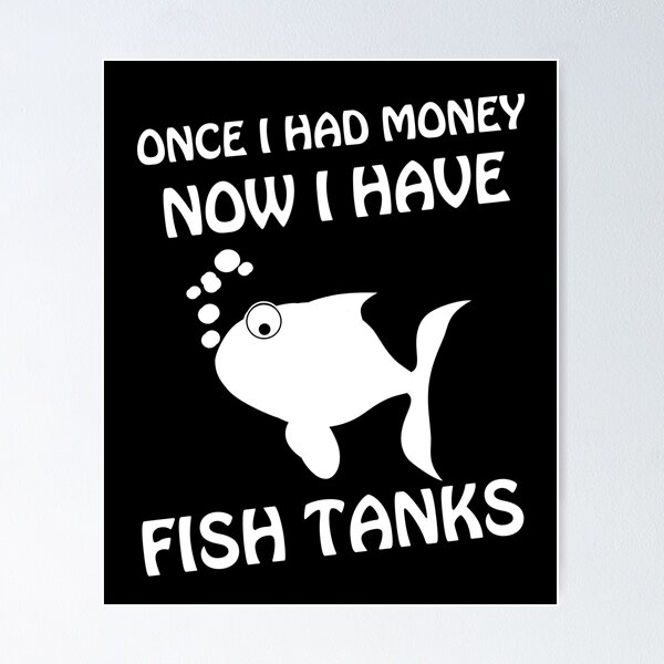 Item preview, Once I had money now I have fish tanks - saying designed and sold by Lenny Stahl.