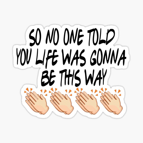 "So No One Told You Life Was Gonna Be This Way" Sticker for Sale by liv