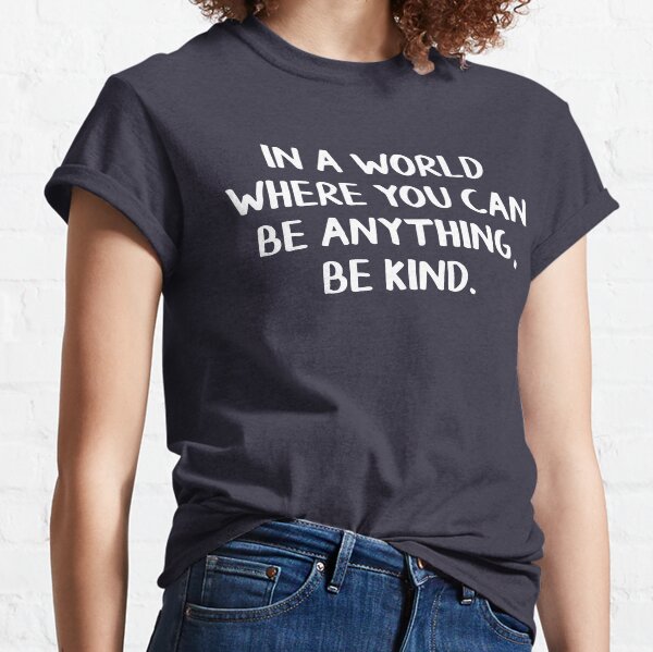 In einer Welt, in der du alles sein kannst, sei freundlich Classic T-Shirt