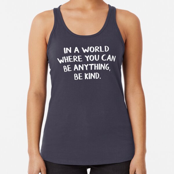 In a world where you can be anything, be kind Racerback Tank Top
