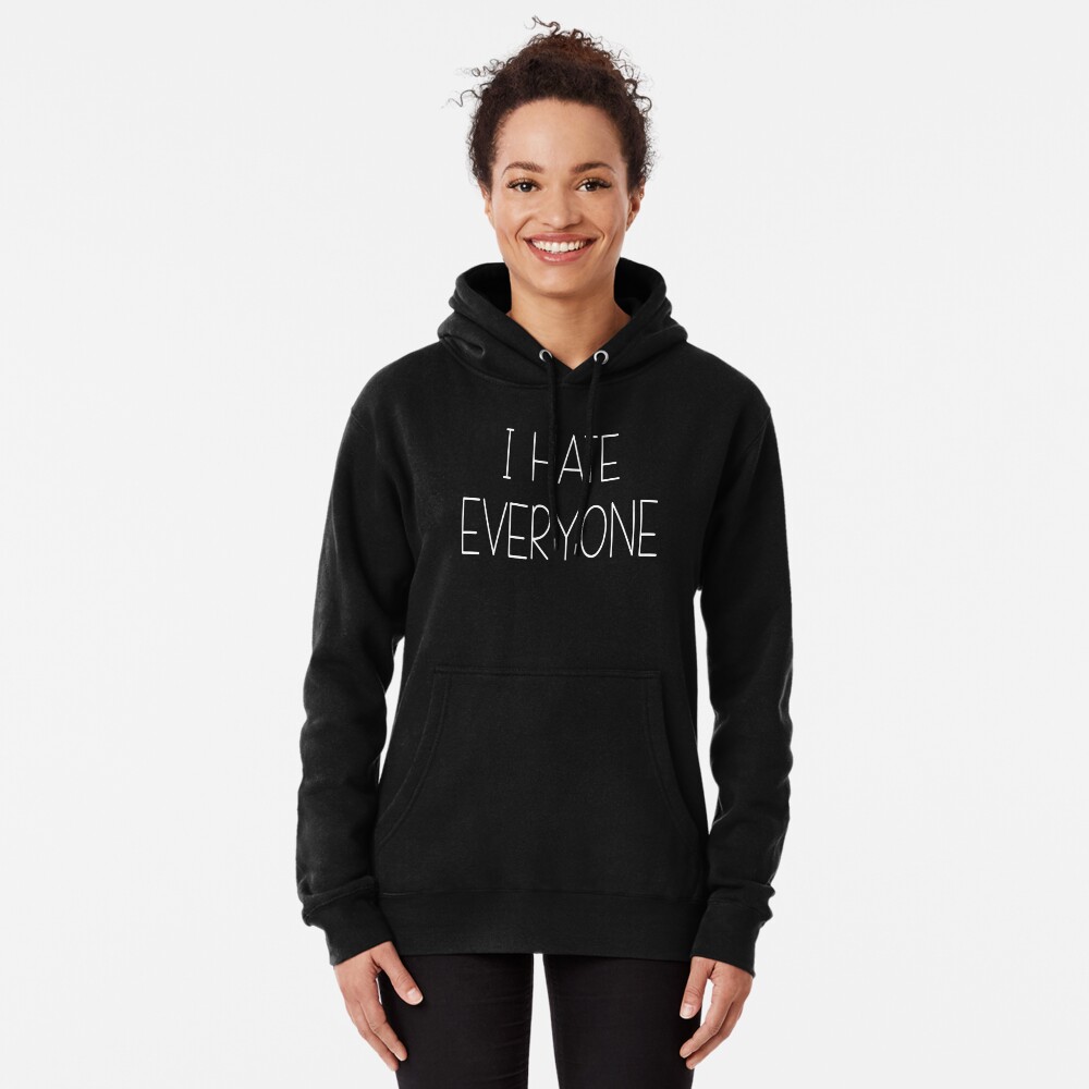 "I Hate Everyone" Pullover Hoodie by theboonation Redbubble