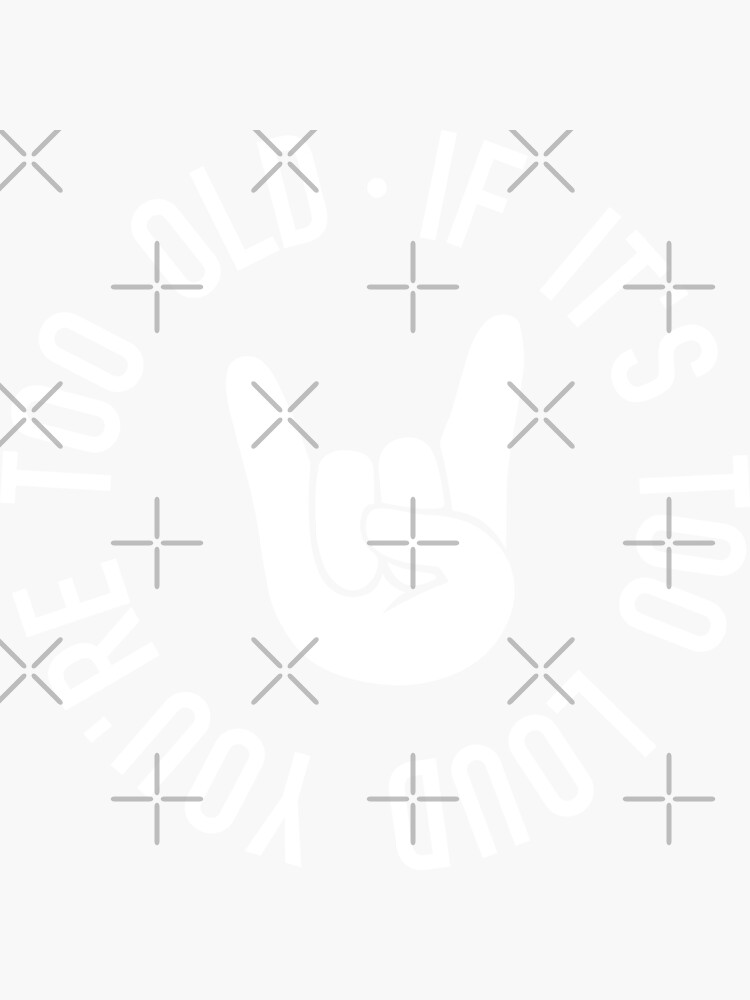 "If it is too loud you are too old White" Sticker by ulianamusi