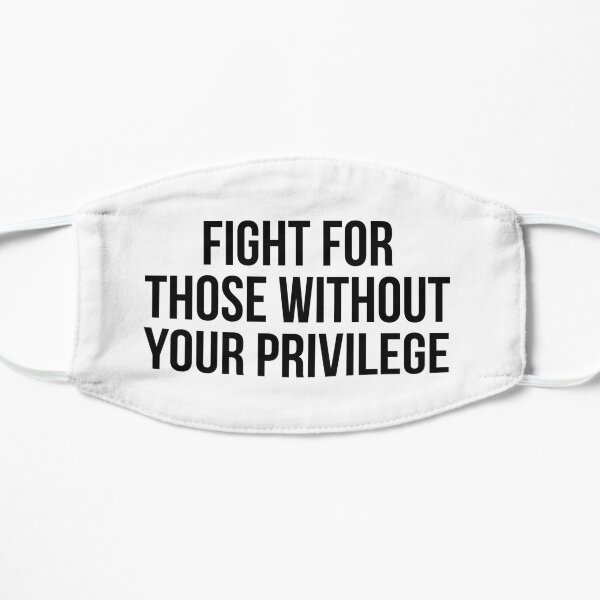Fight for those without your privilege Flat Mask