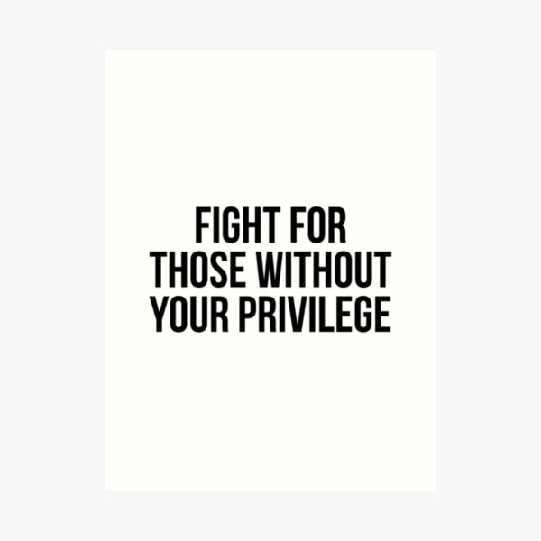 Fight for those without your privilege Art Print